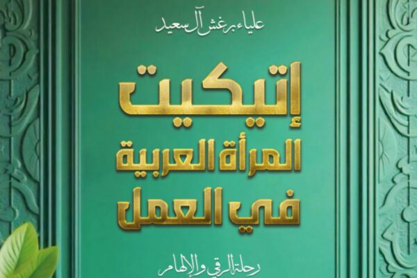 صاحبة السمو علياء بنت برغش آل سعيد تُلهم المرأة العربية بكتابها الأنيق “إتيكيت المرأة العربية في العمل” غلاف كتاب "إتيكيت المرأة العربية في العمل" لصاحبة السمو علياء بنت برغش آل سعيد يظهر على خلفية خضراء.